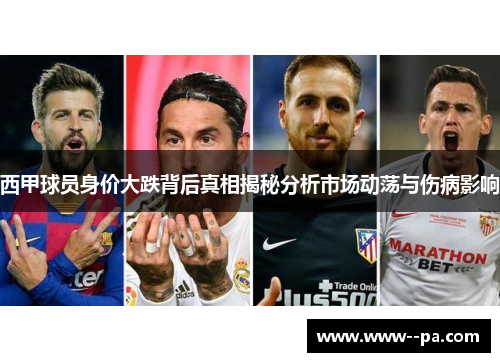 西甲球员身价大跌背后真相揭秘分析市场动荡与伤病影响