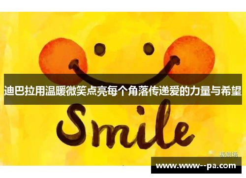 迪巴拉用温暖微笑点亮每个角落传递爱的力量与希望 迪巴拉用温暖微笑点亮每个角落传递爱的力量与希望