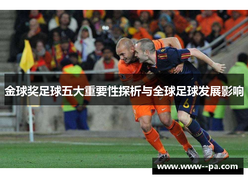 金球奖足球五大重要性探析与全球足球发展影响