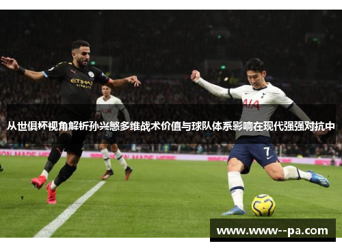 从世俱杯视角解析孙兴慜多维战术价值与球队体系影响在现代强强对抗中