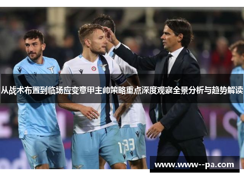 从战术布置到临场应变意甲主帅策略重点深度观察全景分析与趋势解读