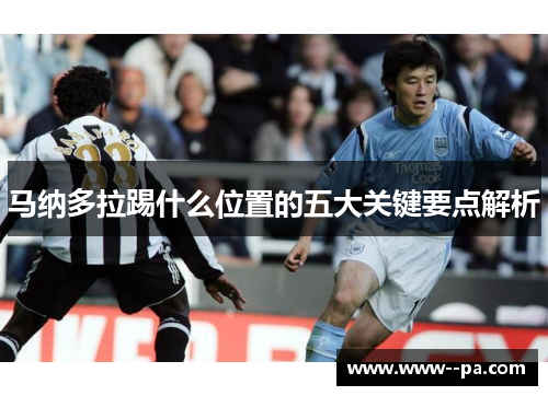 马纳多拉踢什么位置的五大关键要点解析 马纳多拉踢什么位置的五大关键要点解析