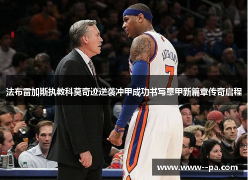 法布雷加斯执教科莫奇迹逆袭冲甲成功书写意甲新篇章传奇启程