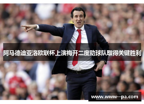 阿马德迪亚洛欧联杯上演梅开二度助球队取得关键胜利