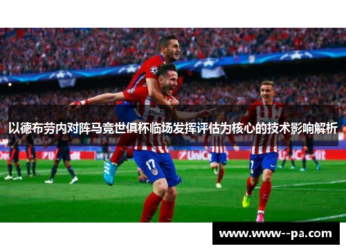 以德布劳内对阵马竞世俱杯临场发挥评估为核心的技术影响解析