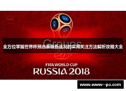 全方位掌握世界杯预选赛最新战况的实用关注方法解析攻略大全