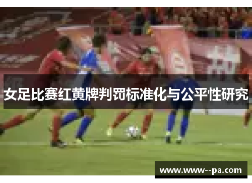 女足比赛红黄牌判罚标准化与公平性研究
