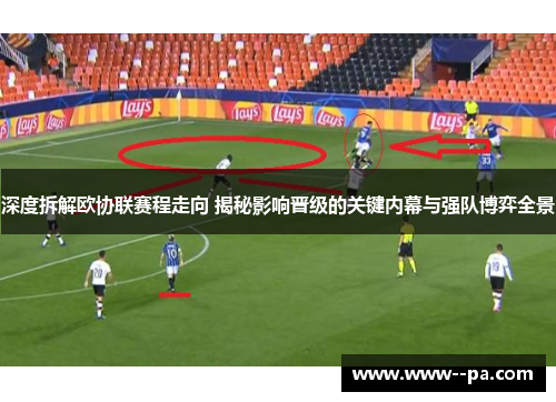 深度拆解欧协联赛程走向 揭秘影响晋级的关键内幕与强队博弈全景