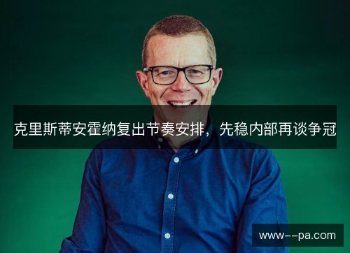 克里斯蒂安霍纳复出节奏安排，先稳内部再谈争冠
